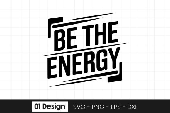 Be the Energy Positive Motivation Quote Graphics for Crafts