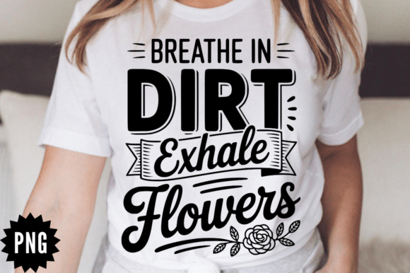 Breathe in Dirt Exhale Flowers Graphics for Crafts