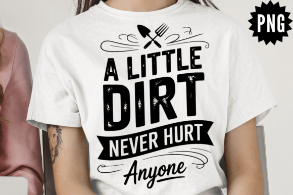 Funny A Little Dirt Never Hurt Anyone Graphics for Crafts