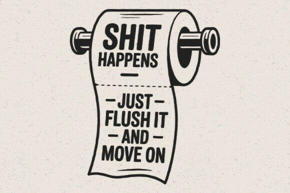 Shit Happens Just Flush It and Move Graphics for Crafts