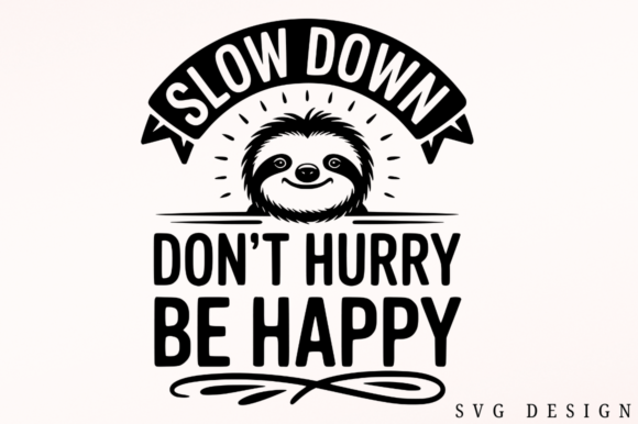 Slow Down Don’t Hurry Be Happy SVG for Graphics and Crafts