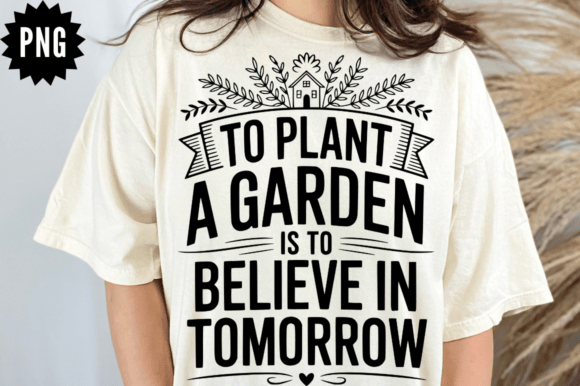 To Plant a Garden is to Believe in Tomorrow Graphics